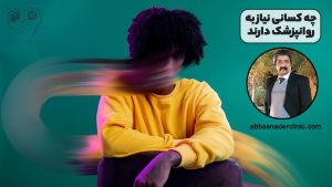 چه کسانی نیاز به روانپزشک دارند