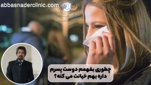 چطوری بفهمم دوست پسرم داره بهم خیانت میکنه