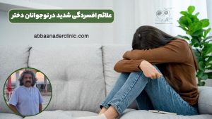 علائم افسردگی شدید در نوجوانان دختر