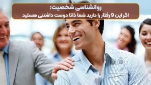 روانشناسی شخصیت: اگر این 9 رفتار را دارید شما ذاتا دوست داشتنی هستید